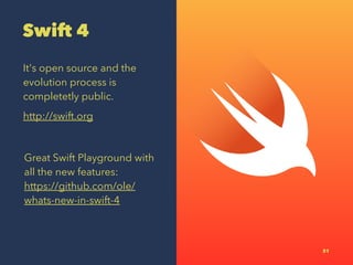 Swift 4
It's open source and the
evolution process is
completetly public.
http://swift.org
Great Swift Playground with
all the new features:
https://github.com/ole/
whats-new-in-swift-4
31
 
