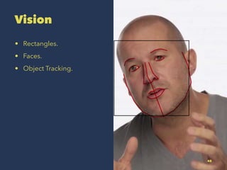 Vision
? Rectangles.
? Faces.
? Object Tracking.
48
 