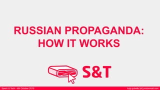 RUSSIAN PROPAGANDA:
HOW IT WORKS
Speck & Tech - 4th October 2019 luigi.gubello [at] protonmail.com
 
