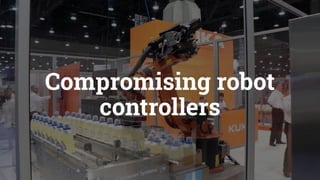 Compromising robot
controllers
 