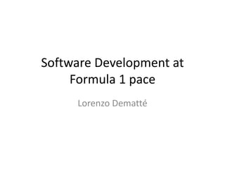 Software Development at
Formula 1 pace
Lorenzo Dematté
 