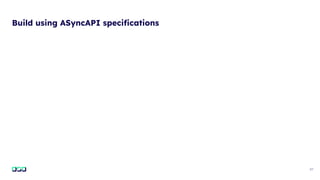 37
Build using ASyncAPI speciﬁcations
 