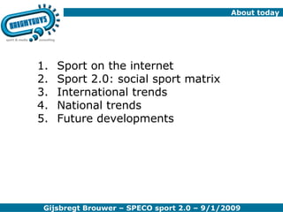 About today Sport on the internet Sport 2.0: social sport matrix International trends National trends Future developments 