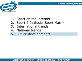 Future developments Sport on the internet Sport 2.0: Social Sport Matrix International trends National trends Future developments 