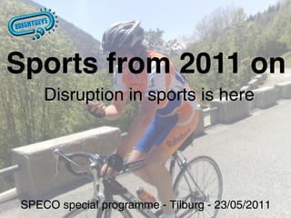 Sports from 2011 on
    Disruption in sports is here




SPECO special programme - Tilburg - 23/05/2011
 