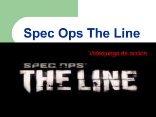 Spec Ops The Line
         Videojuego de acción
 
