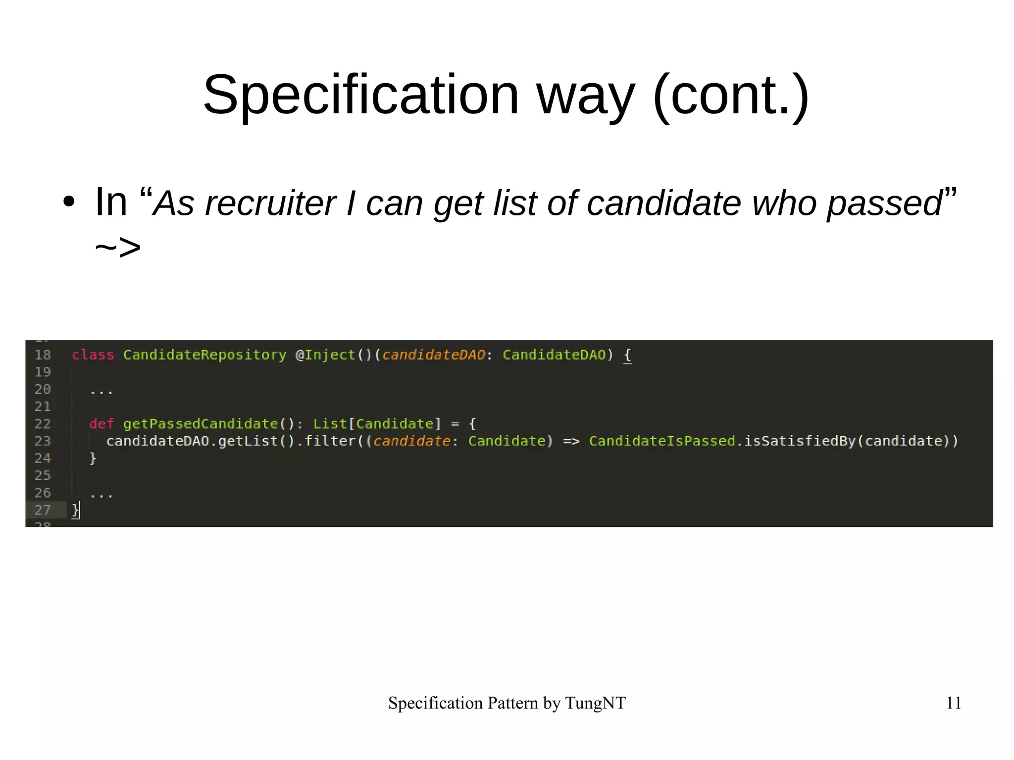 Specification Pattern by TungNT 11
Specification way (cont.)
● In “As recruiter I can get list of candidate who passed”
~>
 