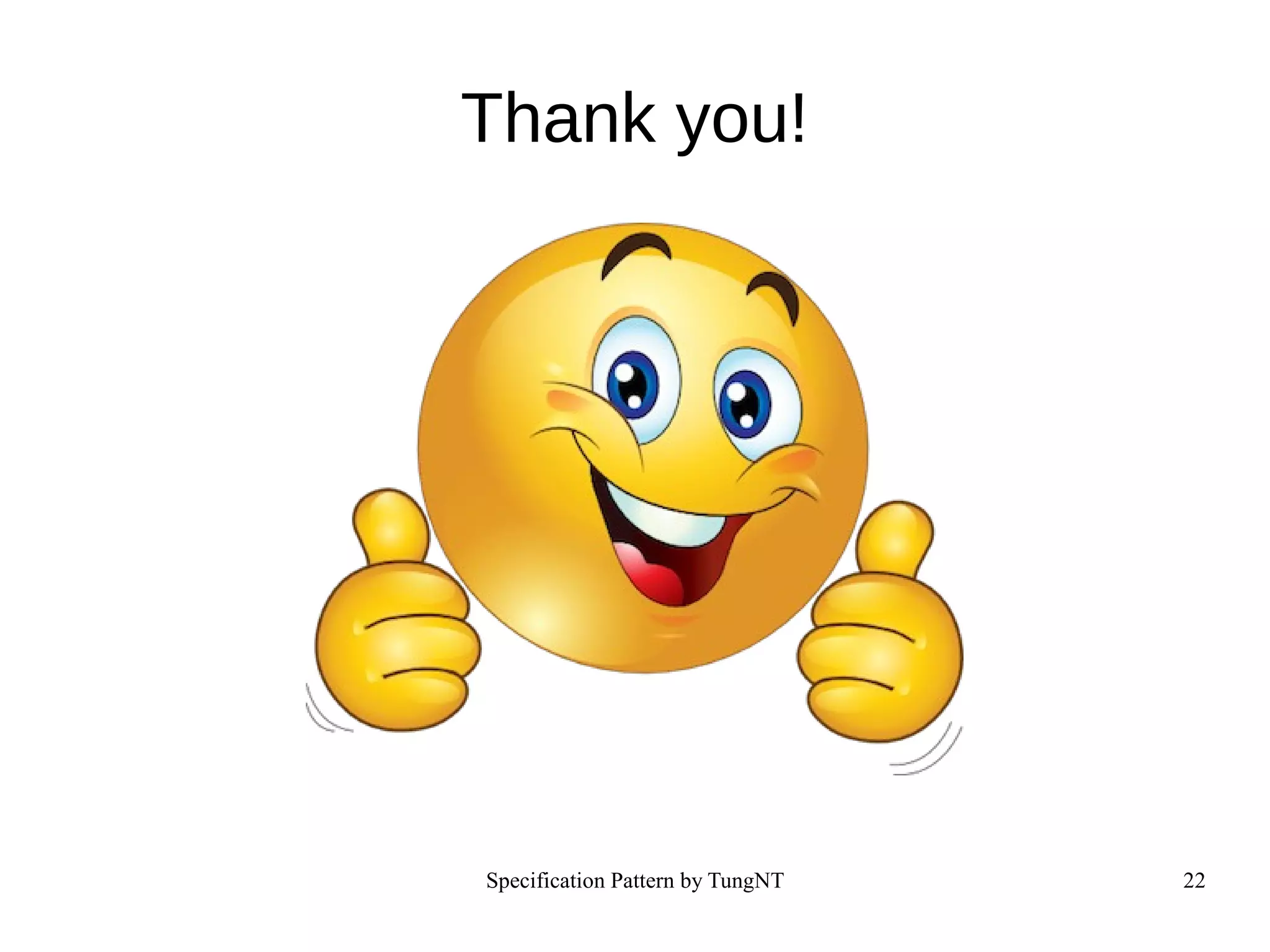 Specification Pattern by TungNT 22
Thank you!
 