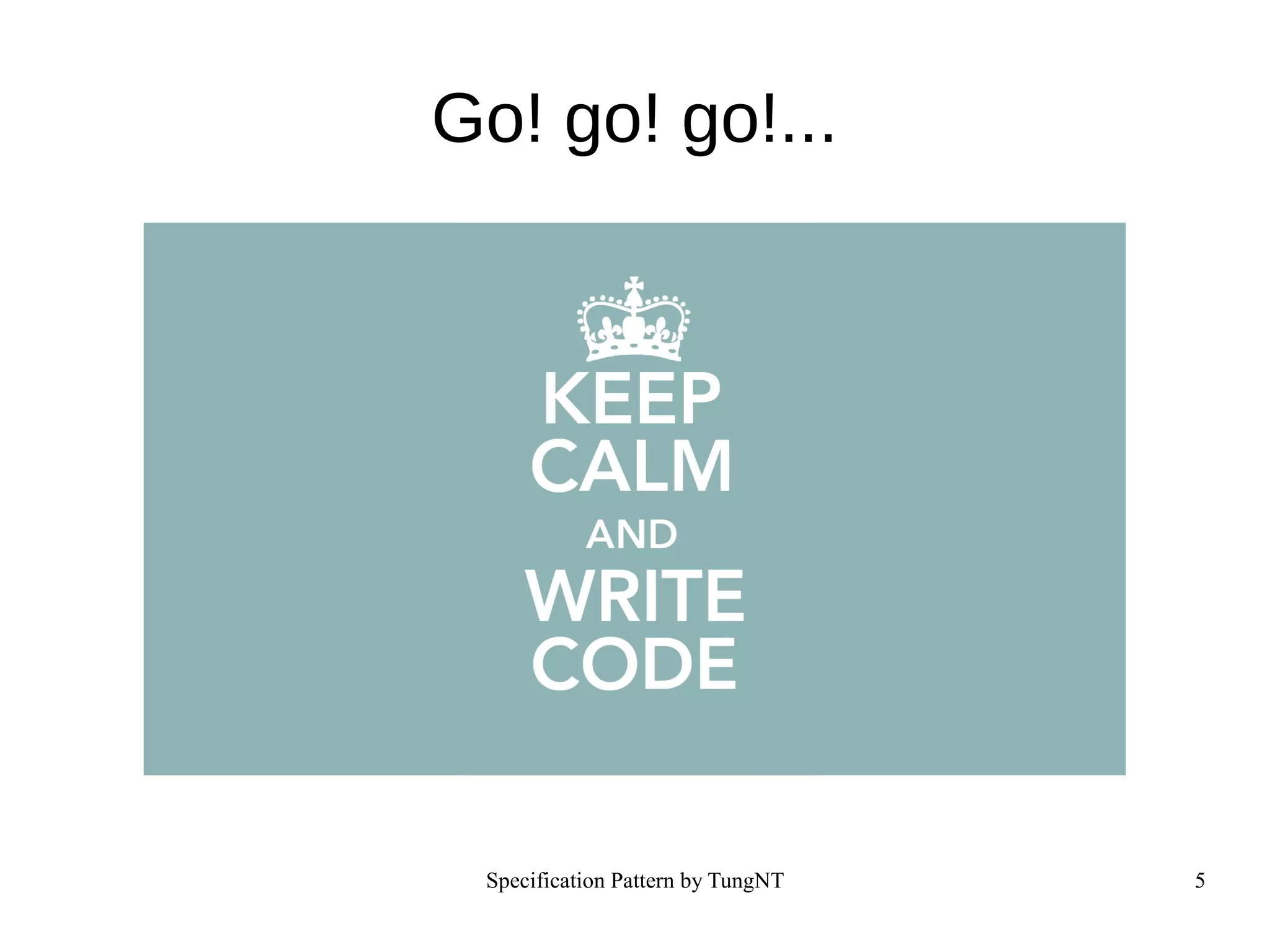 Specification Pattern by TungNT 5
Go! go! go!...
 