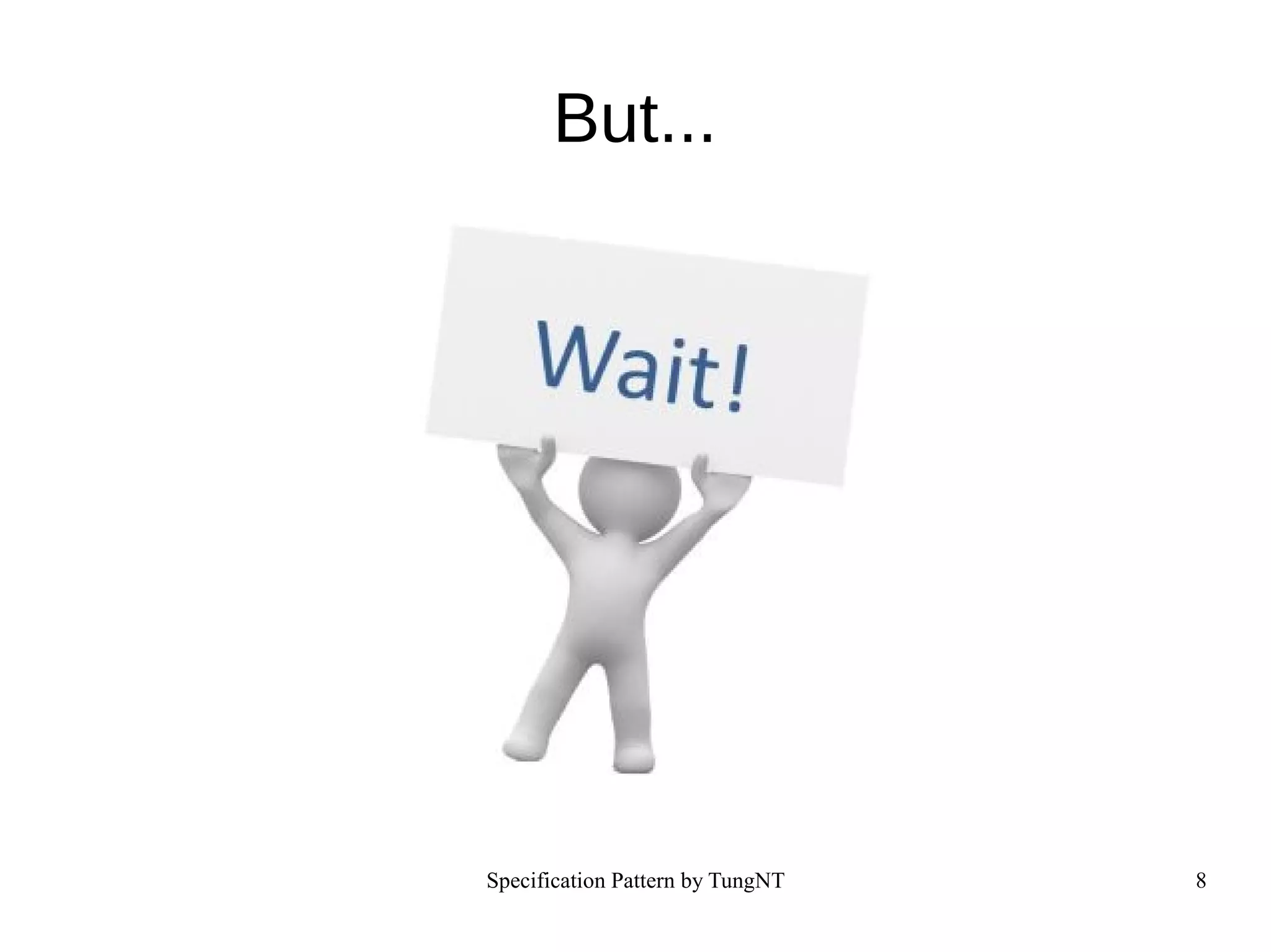 Specification Pattern by TungNT 8
But...
 