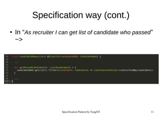 Specification Pattern by TungNT 11
Specification way (cont.)
● In “As recruiter I can get list of candidate who passed”
~>
 