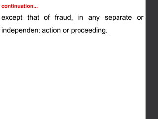 continuation...
except that of fraud, in any separate or
independent action or proceeding.
 