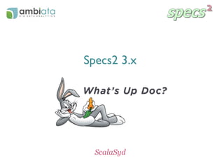 Specs2 3.x
ScalaSyd
 