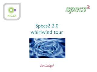 Specs2 2.0
whirlwind tour
ScalaSyd
 