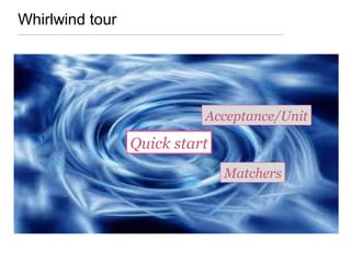 Whirlwind tour
Acceptance/Unit
Matchers
Quick start
 