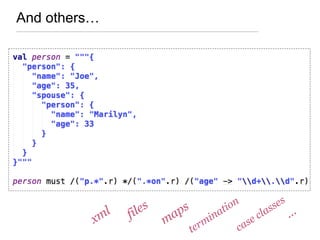 And others…
xml files
case classes
…maps
termination
 