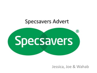 Specsavers Advert 
Jessica, Joe & Wahab 
 