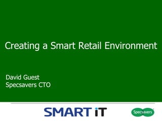 Creating a Smart Retail Environment
David Guest
Specsavers CTO
 