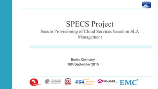 SPECS Project
Secure Provisioning of Cloud Services based on SLA
Management
Berlin, Germany
16th September 2015
 