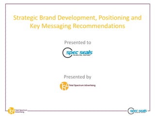 Strategic Brand Development, Positioning and
Key Messaging Recommendations
Presented to
Presented by
 