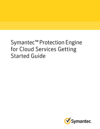Symantec™ProtectionEngine
for Cloud Services Getting
Started Guide
 