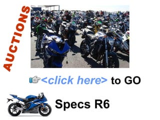 Specs R6 < click here >   to   GO AUCTIONS 