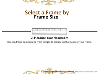 Select a Frame by 
Frame Size 
To view more presentations and articles, visit www.eyenirvaan.com 
 