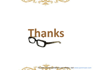 Thanks 
To view more presentations and articles, visit www.eyenirvaan.com 

