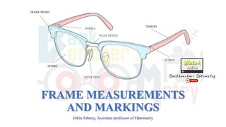 FRAME MEASUREMENTS
AND MARKINGS
Jithin Johney, Assistant professor of Optometry
 