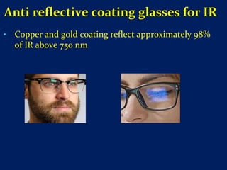 • Copper and gold coating reflect approximately 98%
of IR above 750 nm
Anti reflective coating glasses for IR
 