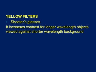YELLOW FILTERS
• Shooter’s glasses
It increases contrast for longer wavelength objects
viewed against shorter wavelength background
 