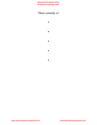 Spectacular Evidence of the
                             Greatness of Almighty Allah




                             There certainly is!

                                         .
                                         .
                                         .
                                         .
                                         .




www.yassarnalquran.wordpress.com                           www.islamcalling.wordpress.com
 