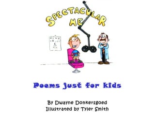 Poems just for kids By Dwayne Donkersgoed Illustrated by Tyler Smith 