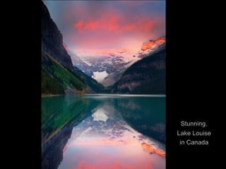 Stunning.
Lake Louise
in Canada

 