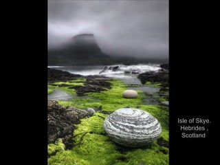 Isle of Skye.
Hebrides ,
Scotland
 