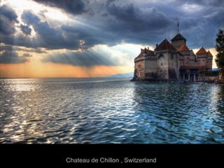 Chateau de Chillon , Switzerland
 