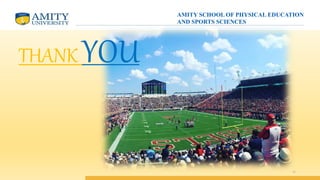 11
THANK YOU
AMITY SCHOOL OF PHYSICAL EDUCATION
AND SPORTS SCIENCES
 