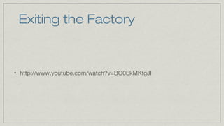 Exiting the Factory

•

http://www.youtube.com/watch?v=BO0EkMKfgJI

 