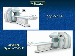 MEDISO



                        AnyScan SC




  AnyScan
Spect-CT-PET
 