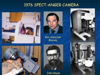 1976 SPECT-ANGER CAMERA




        Ron Jaszczak
          Φοζηθόξ




         John Keyes
 