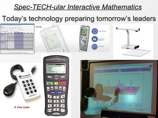 Spec-TECH-ular Interactive Mathematics Today’s technology preparing tomorrow’s leaders 