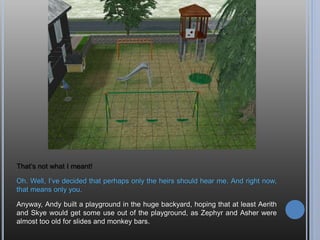 This doesn’t look like my house.
That’s cuz it isn’t. It’s the park. Your house doesn’t have free burgers and a barista
stand to work at. You only made enough money for your elder wardrobe. I assume
you’d like to sleep somewhere other than on the floor tonight?
…This sucks.
 