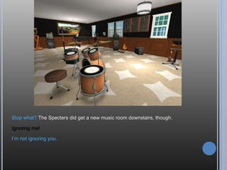 Oh, and I got a computer. But I couldn’t sell it and buy something more useful. Oh,
no. I’m doing an extreme start, so it just wouldn’t be fair. It’s not like it was fair of
me to abuse the barista glitch.
Shut. It. I thought you were tired anyway?
Yeah, yeah, I’m going to sleep.
 