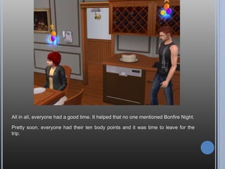 But Andy only had eyes for one sim. A sim he could make beautiful, blue-eyed,
red-haired, skin one babies with. Seriously, how could I not have seen that all their
kids would look alike? Ah, well, that’s hindsight for you.
“Did you know that your eyes sparkle in the moonlight, Kaylynn?”
*Blush* “Uh, no, I didn’t…”
 