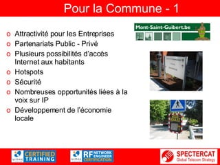 Pour la Commune - 1 Attractivité pour les Entreprises Partenariats Public - Privé Plusieurs possibilités d’accès Internet aux habitants Hotspots Sécurité Nombreuses opportunités liées à la voix sur IP Développement de l’économie locale 