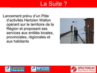 La Suite ? Lancement prévu d’un Pôle d’activités Hertzien Wallon opérant sur le territoire de la Région et proposant ses services aux entités locales, provinciales, régionales et aux habitants 