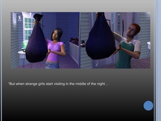 ―But when strange girls start visiting in the middle of the night…
 