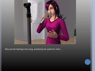 She put her feelings into song, practicing her parts for choir…
 