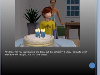 ―Sydney, will you just shut up and blow out the candles?‖ I knew I shoulda went
first, Spencer thought, but Syd’s the oldest.
 