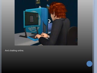 And chatting online.
 